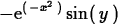 \begin{maplelatex}
\begin{displaymath}
 - {\rm e}^{(\, - {x}^{2}\,)}\,{\rm sin}(\,{y}\,)\end{displaymath}\end{maplelatex}