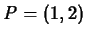 $P = (1,2)$
