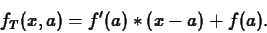 \begin{displaymath}f_T(x,a) = f^{\prime} (a)\ast (x-a) + f(a).\end{displaymath}