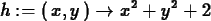 \begin{maplelatex}
\begin{displaymath}
{h} := (\,{x}, {y}\,) \rightarrow {x}^{2} + {y}^{2} + 2
\end{displaymath}\end{maplelatex}
