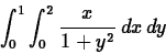 \begin{displaymath}\int_{0}^{1} \int_{0}^{2} \frac{x}{1+y^2} \, dx \, dy\end{displaymath}