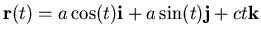 $\mathbf{r}(t) = a \cos(t)
\mathbf{i} + a \sin(t) \mathbf{j} + ct \mathbf{k}$