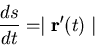 \begin{displaymath}\frac{ds}{dt} = \mid \mathbf{r}'(t) \mid \end{displaymath}