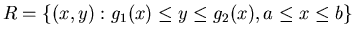 $R = \left\{(x,y): g_1(x) \leq y \leq g_2(x), a \leq x \leq b \right\}$