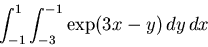 \begin{displaymath}\int_{-1}^{1} \int_{-3}^{-1} \exp(3x-y) \, dy \, dx\end{displaymath}