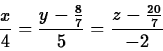 \begin{displaymath}
\frac{x}{4}=\frac{y-\frac{8}{7}}{5}=\frac{z-\frac{20}{7}}{-2}
\end{displaymath}