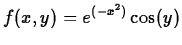$\displaystyle f(x,y) = e^{(-x^2)} \cos(y)$