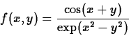 \begin{displaymath}f(x,y)=\frac{\cos(x+y)}{\exp(x^2-y^2)} \end{displaymath}