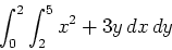 \begin{displaymath}\int_0^2 \int_2^5 x^2+3y \, dx \, dy\end{displaymath}