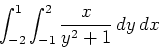 \begin{displaymath}\int_{-2}^{1} \int_{-1}^{2} \frac{x}{y^2+1} \, dy \, dx\end{displaymath}