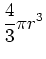 $\displaystyle \frac{4}{3} \pi r^3$