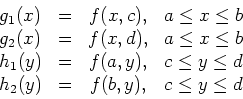 \begin{displaymath}
\begin{array}{lccc}
g_1(x) & = & f(x,c), & a \leq x \leq b \...
...y \leq d \\
h_2(y) & = & f(b,y), & c \leq y \leq d
\end{array}\end{displaymath}