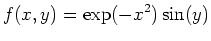 $\displaystyle f(x,y)=\exp(-x^2)\sin(y)$