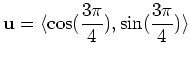 $\displaystyle \mathbf{u} = \langle \cos(\frac{3\pi}{4}), \sin(\frac{3\pi}{4}) \rangle$