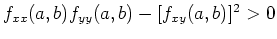 $f_{xx}(a,b)f_{yy}(a,b)-[f_{xy}(a,b)]^2 >0 $