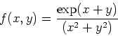 \begin{displaymath}f(x,y)=\frac{\exp(x+y)}{(x^2+y^2)} \end{displaymath}