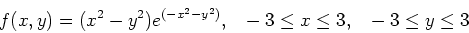 \begin{displaymath}f(x,y) = (x^2-y^2)e^{(-x^2-y^2)},   -3\leq x \leq 3,   -3\leq y\leq 3 \end{displaymath}