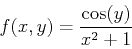 \begin{displaymath}f(x,y) = \frac{\cos(y)}{x^2+1} \end{displaymath}