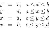 \begin{displaymath}
\begin{array}{lcrc}
y & = & c, & a \leq x \leq b \\
y & = &...
... & c \leq y \leq d \\
x & = & b, & c \leq y \leq d
\end{array}\end{displaymath}