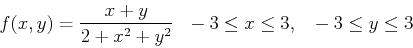 \begin{displaymath}f(x,y) = \frac{x+y}{2+x^2+y^2} ~~ -3 \leq x \leq 3, ~~ -3 \leq y \leq 3 \end{displaymath}