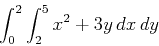 \begin{displaymath}\int_0^2 \int_2^5 x^2+3y \, dx \, dy\end{displaymath}