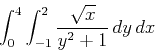 \begin{displaymath}\int_{0}^{4} \int_{-1}^{2} \frac{\sqrt{x}}{y^2+1} \, dy \, dx\end{displaymath}