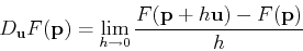 \begin{displaymath}D_{\mathbf{u}}F(\mathbf{p}) = \lim_{h \rightarrow 0}
\frac{F(\mathbf{p}+h\mathbf{u}) - F(\mathbf{p})}{h} \end{displaymath}