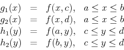 \begin{displaymath}
\begin{array}{lccc}
g_1(x) & = & f(x,c), & a \leq x \leq b \...
...y \leq d \\
h_2(y) & = & f(b,y), & c \leq y \leq d
\end{array}\end{displaymath}