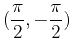 $\displaystyle (\frac{\pi}{2},-\frac{\pi}{2})$