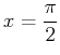 $\displaystyle x=\frac{\pi}{2}$