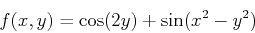 \begin{displaymath}f(x,y)=\cos(2y) + \sin(x^2-y^2) \end{displaymath}