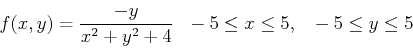 \begin{displaymath}f(x,y) = \frac{-y}{x^2+y^2+4} ~~ -5 \leq x \leq 5, ~~ -5 \leq y \leq 5 \end{displaymath}