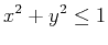 $\displaystyle x^2+y^2 \leq 1$