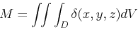 \begin{displaymath}M=\int\!\!\int\int_{D}\delta(x,y,z)dV \end{displaymath}