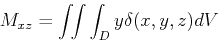 \begin{displaymath}M_{xz}=\int\!\!\int\int_{D}y \delta(x,y,z)dV \end{displaymath}
