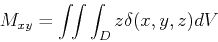 \begin{displaymath}M_{xy}=\int\!\!\int\int_{D}z \delta(x,y,z)dV \end{displaymath}