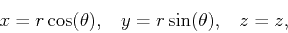 \begin{displaymath}x = r \cos(\theta) , \hspace{2ex} y = r \sin(\theta), \hspace{2ex} z = z, \end{displaymath}
