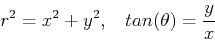 \begin{displaymath}r^2 = x^2 + y^2, \hspace{2ex} tan(\theta) = \frac{y}{x} \end{displaymath}