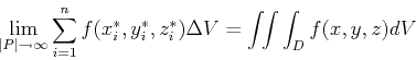 \begin{displaymath}
\lim_{\vert P\vert \to \infty}\sum_{i=1}^n f(x_{i}^*,y_{i}^*,z_{i}^*)\Delta V = \int\!\!\int\int_{D}f(x,y,z)dV
\end{displaymath}