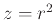 $z=r^2$