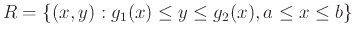 $R = \left\{(x,y): g_1(x) \leq y \leq g_2(x), a \leq x \leq b \right\}$