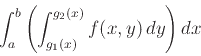 \begin{displaymath}\int_a^b \left( \int_{g_1(x)}^{g_2(x)} f(x,y)   dy \right) dx \end{displaymath}