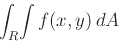 \begin{displaymath}\int_R \! \int f(x,y)   dA \end{displaymath}