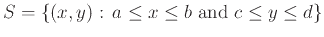 $S = \{(x,y):\, a \leq x \leq b \mbox{ and } c \leq y \leq
d\}$