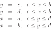 \begin{displaymath}
\begin{array}{lcrc}
y & = & c, & a \leq x \leq b \\
y & = &...
... & c \leq y \leq d \\
x & = & b, & c \leq y \leq d
\end{array}\end{displaymath}