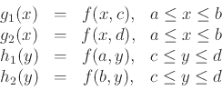 \begin{displaymath}
\begin{array}{lccc}
g_1(x) & = & f(x,c), & a \leq x \leq b \...
...y \leq d \\
h_2(y) & = & f(b,y), & c \leq y \leq d
\end{array}\end{displaymath}