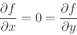 \begin{displaymath}\frac{\partial f}{\partial x}=0=\frac{\partial f}{\partial y} \end{displaymath}