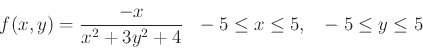 \begin{displaymath}f(x,y) = \frac{-x}{x^2+3y^2+4}   -5 \leq x \leq 5,   -5 \leq y \leq 5 \end{displaymath}