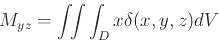 \begin{displaymath}M_{yz}=\int\!\!\int\int_{D}x \delta(x,y,z)dV \end{displaymath}