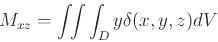\begin{displaymath}M_{xz}=\int\!\!\int\int_{D}y \delta(x,y,z)dV \end{displaymath}